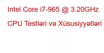 Intel Core i7-965 @ 3.20GHz CPU Testləri və Xüsusiyyətləri