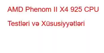 AMD Phenom II X4 925 CPU Testləri və Xüsusiyyətləri