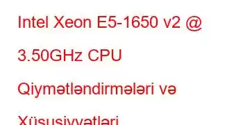 Intel Xeon E5-1650 v2 @ 3.50GHz CPU Qiymətləndirmələri və Xüsusiyyətləri