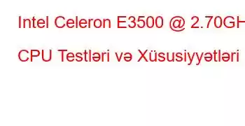 Intel Celeron E3500 @ 2.70GHz CPU Testləri və Xüsusiyyətləri