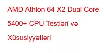 AMD Athlon 64 X2 Dual Core 5400+ CPU Testləri və Xüsusiyyətləri