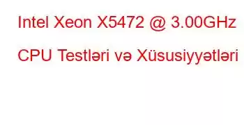 Intel Xeon X5472 @ 3.00GHz CPU Testləri və Xüsusiyyətləri