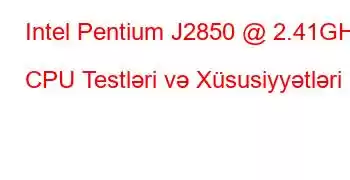 Intel Pentium J2850 @ 2.41GHz CPU Testləri və Xüsusiyyətləri