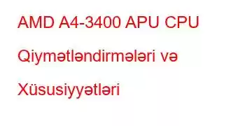 AMD A4-3400 APU CPU Qiymətləndirmələri və Xüsusiyyətləri