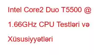 Intel Core2 Duo T5500 @ 1.66GHz CPU Testləri və Xüsusiyyətləri