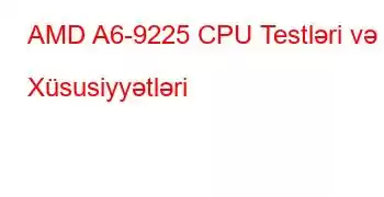 AMD A6-9225 CPU Testləri və Xüsusiyyətləri