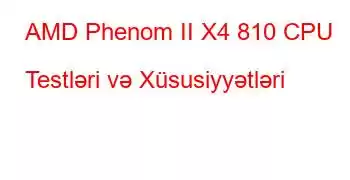 AMD Phenom II X4 810 CPU Testləri və Xüsusiyyətləri