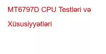 MT6797D CPU Testləri və Xüsusiyyətləri