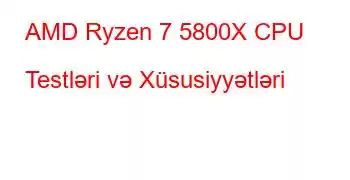 AMD Ryzen 7 5800X CPU Testləri və Xüsusiyyətləri