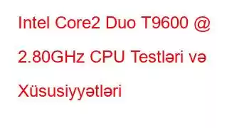 Intel Core2 Duo T9600 @ 2.80GHz CPU Testləri və Xüsusiyyətləri