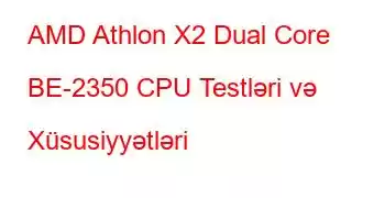 AMD Athlon X2 Dual Core BE-2350 CPU Testləri və Xüsusiyyətləri