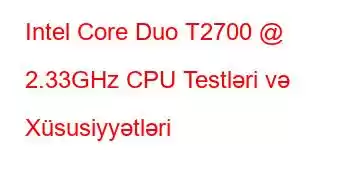 Intel Core Duo T2700 @ 2.33GHz CPU Testləri və Xüsusiyyətləri