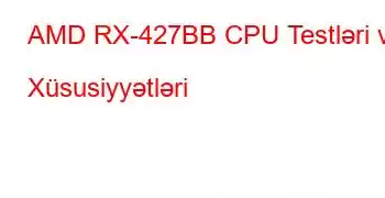 AMD RX-427BB CPU Testləri və Xüsusiyyətləri