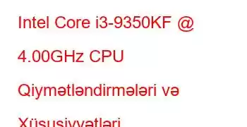 Intel Core i3-9350KF @ 4.00GHz CPU Qiymətləndirmələri və Xüsusiyyətləri