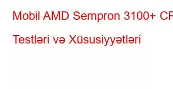 Mobil AMD Sempron 3100+ CPU Testləri və Xüsusiyyətləri