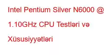 Intel Pentium Silver N6000 @ 1.10GHz CPU Testləri və Xüsusiyyətləri