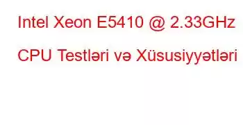 Intel Xeon E5410 @ 2.33GHz CPU Testləri və Xüsusiyyətləri