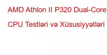 AMD Athlon II P320 Dual-Core CPU Testləri və Xüsusiyyətləri