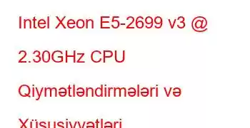 Intel Xeon E5-2699 v3 @ 2.30GHz CPU Qiymətləndirmələri və Xüsusiyyətləri