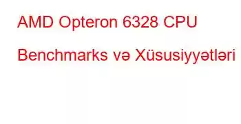 AMD Opteron 6328 CPU Benchmarks və Xüsusiyyətləri