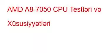 AMD A8-7050 CPU Testləri və Xüsusiyyətləri