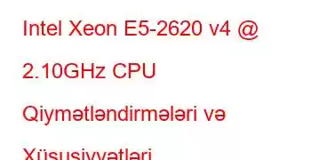 Intel Xeon E5-2620 v4 @ 2.10GHz CPU Qiymətləndirmələri və Xüsusiyyətləri