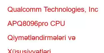 Qualcomm Technologies, Inc APQ8096pro CPU Qiymətləndirmələri və Xüsusiyyətləri