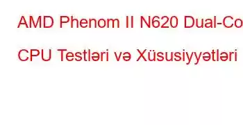 AMD Phenom II N620 Dual-Core CPU Testləri və Xüsusiyyətləri