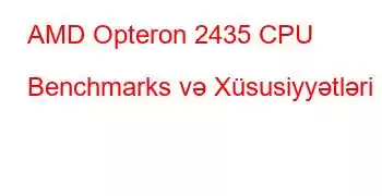 AMD Opteron 2435 CPU Benchmarks və Xüsusiyyətləri