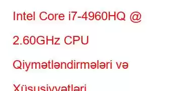 Intel Core i7-4960HQ @ 2.60GHz CPU Qiymətləndirmələri və Xüsusiyyətləri