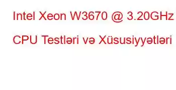 Intel Xeon W3670 @ 3.20GHz CPU Testləri və Xüsusiyyətləri