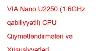 VIA Nano U2250 (1.6GHz qabiliyyətli) CPU Qiymətləndirmələri və Xüsusiyyətləri