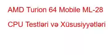 AMD Turion 64 Mobile ML-28 CPU Testləri və Xüsusiyyətləri