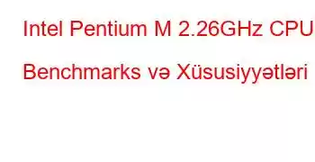 Intel Pentium M 2.26GHz CPU Benchmarks və Xüsusiyyətləri