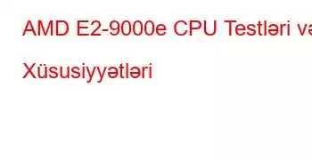 AMD E2-9000e CPU Testləri və Xüsusiyyətləri