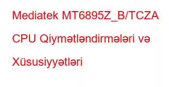 Mediatek MT6895Z_B/TCZA CPU Qiymətləndirmələri və Xüsusiyyətləri