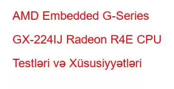 AMD Embedded G-Series GX-224IJ Radeon R4E CPU Testləri və Xüsusiyyətləri