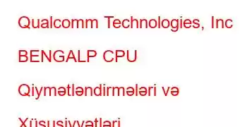 Qualcomm Technologies, Inc BENGALP CPU Qiymətləndirmələri və Xüsusiyyətləri