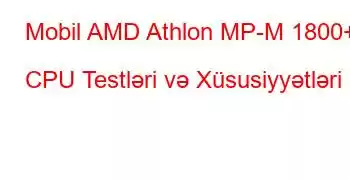 Mobil AMD Athlon MP-M 1800+ CPU Testləri və Xüsusiyyətləri