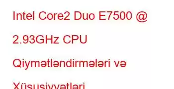 Intel Core2 Duo E7500 @ 2.93GHz CPU Qiymətləndirmələri və Xüsusiyyətləri