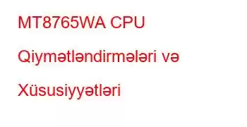 MT8765WA CPU Qiymətləndirmələri və Xüsusiyyətləri