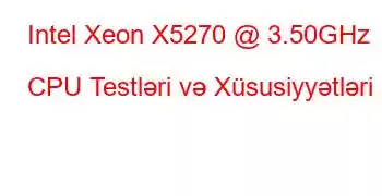 Intel Xeon X5270 @ 3.50GHz CPU Testləri və Xüsusiyyətləri