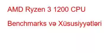 AMD Ryzen 3 1200 CPU Benchmarks və Xüsusiyyətləri