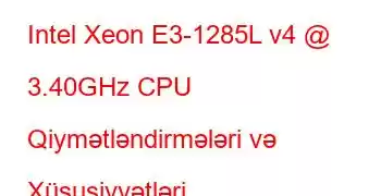 Intel Xeon E3-1285L v4 @ 3.40GHz CPU Qiymətləndirmələri və Xüsusiyyətləri