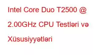 Intel Core Duo T2500 @ 2.00GHz CPU Testləri və Xüsusiyyətləri