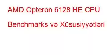 AMD Opteron 6128 HE CPU Benchmarks və Xüsusiyyətləri