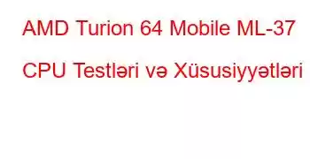 AMD Turion 64 Mobile ML-37 CPU Testləri və Xüsusiyyətləri