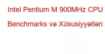 Intel Pentium M 900MHz CPU Benchmarks və Xüsusiyyətləri