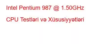 Intel Pentium 987 @ 1.50GHz CPU Testləri və Xüsusiyyətləri