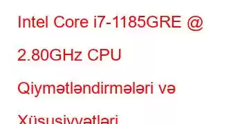 Intel Core i7-1185GRE @ 2.80GHz CPU Qiymətləndirmələri və Xüsusiyyətləri